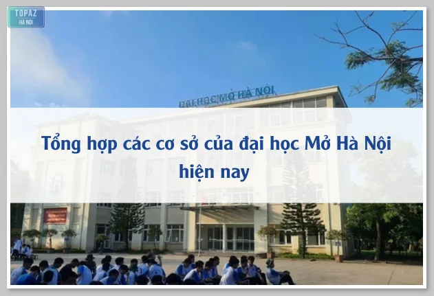 Tổng hợp các cơ sở của đại học Mở Hà Nội hiện nay 
