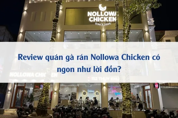 Review quán gà rán Nollowa Chicken có ngon như lời đồn?